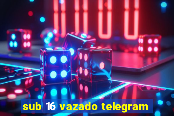 sub 16 vazado telegram